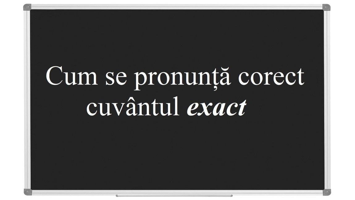 Lecția de limba română Cum se pronunță corect cuvântul exact. Mulți români îl rostesc greșit